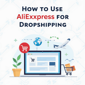 How to Use AliExpress for Dropshipping